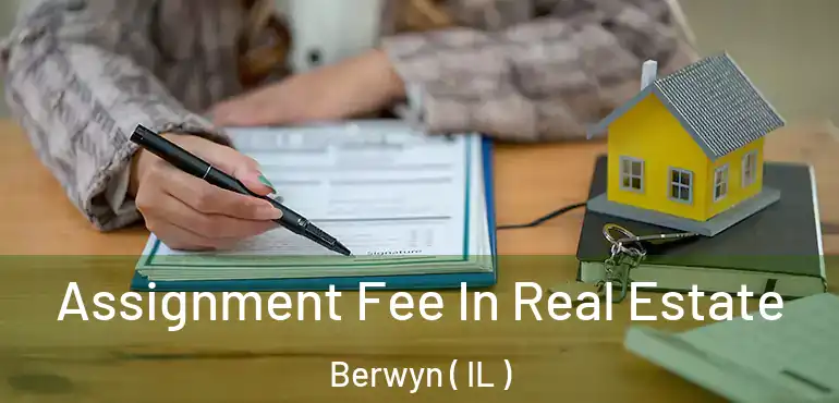  Assignment Fee In Real Estate Berwyn ( IL )