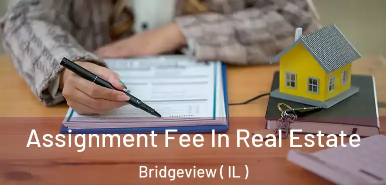  Assignment Fee In Real Estate Bridgeview ( IL )