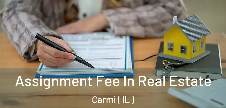  Assignment Fee In Real Estate Carmi ( IL )