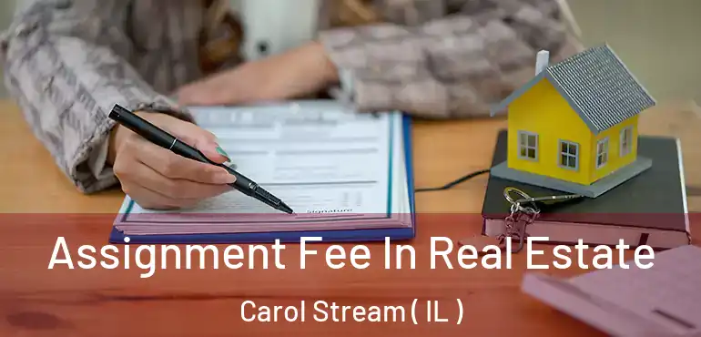 Assignment Fee In Real Estate Carol Stream ( IL )