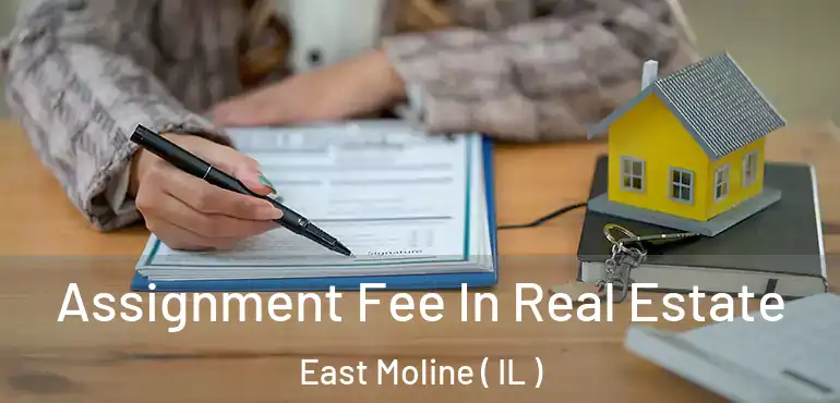  Assignment Fee In Real Estate East Moline ( IL )