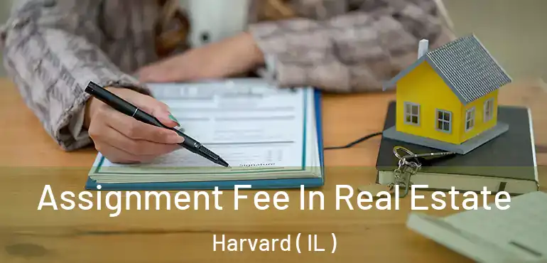  Assignment Fee In Real Estate Harvard ( IL )