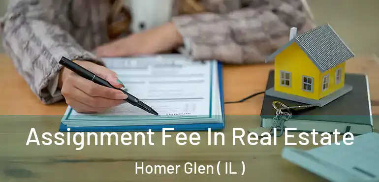  Assignment Fee In Real Estate Homer Glen ( IL )