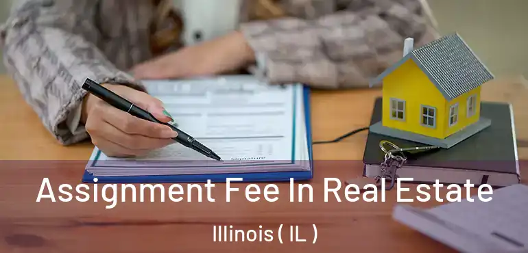  Assignment Fee In Real Estate Illinois ( IL )