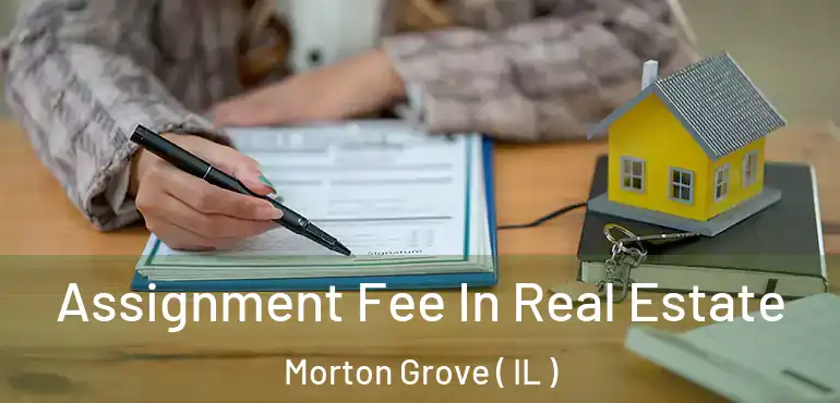  Assignment Fee In Real Estate Morton Grove ( IL )