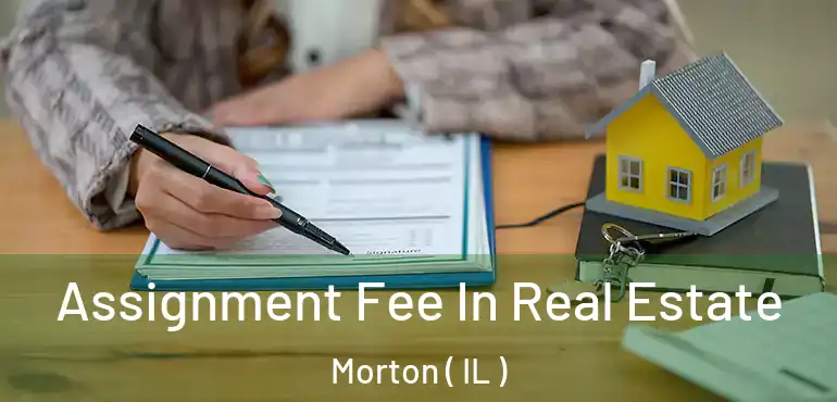  Assignment Fee In Real Estate Morton ( IL )