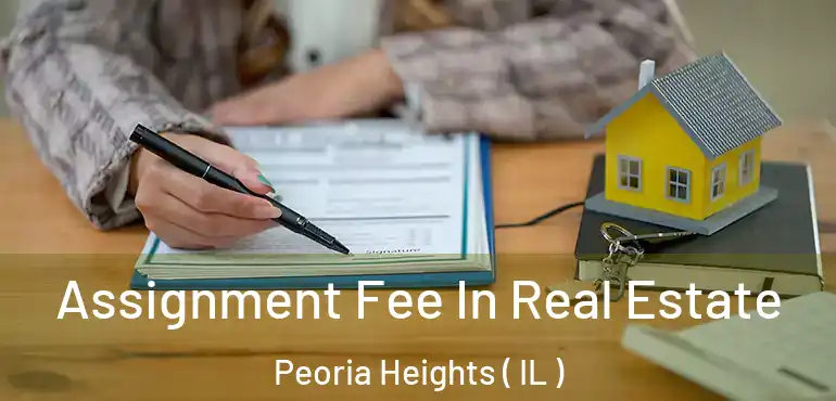  Assignment Fee In Real Estate Peoria Heights ( IL )