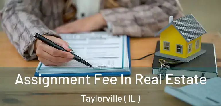  Assignment Fee In Real Estate Taylorville ( IL )