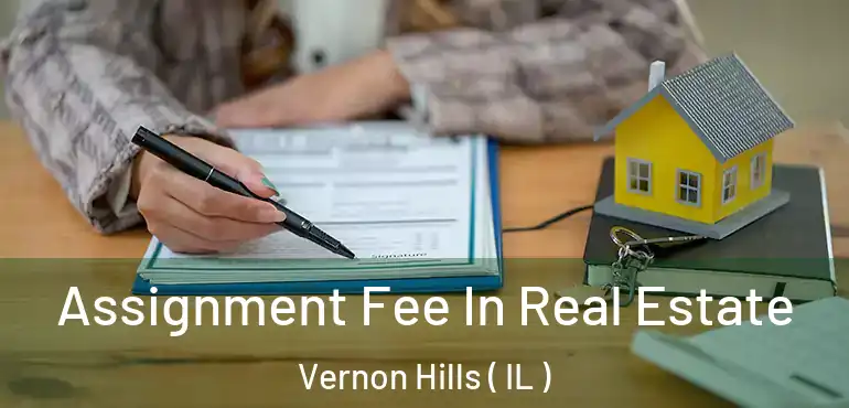  Assignment Fee In Real Estate Vernon Hills ( IL )