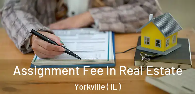  Assignment Fee In Real Estate Yorkville ( IL )
