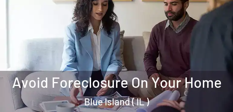  Avoid Foreclosure On Your Home Blue Island ( IL )