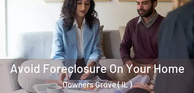  Avoid Foreclosure On Your Home Downers Grove ( IL )