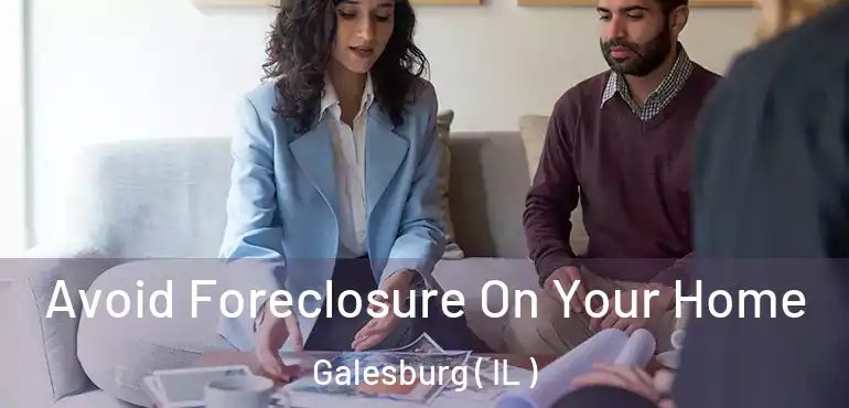  Avoid Foreclosure On Your Home Galesburg ( IL )