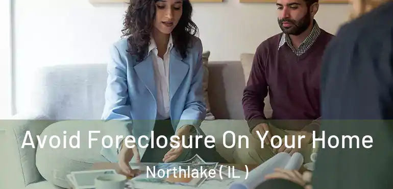  Avoid Foreclosure On Your Home Northlake ( IL )