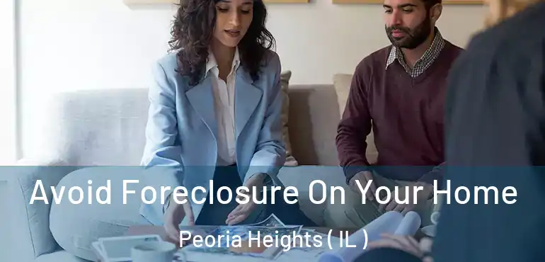  Avoid Foreclosure On Your Home Peoria Heights ( IL )