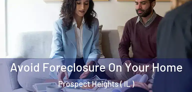  Avoid Foreclosure On Your Home Prospect Heights ( IL )