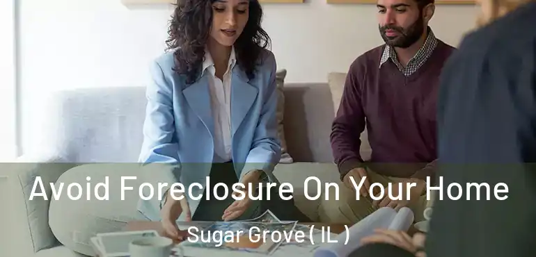  Avoid Foreclosure On Your Home Sugar Grove ( IL )