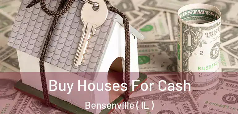  Buy Houses For Cash Bensenville ( IL )