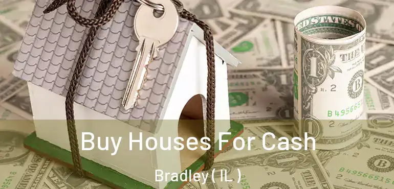  Buy Houses For Cash Bradley ( IL )