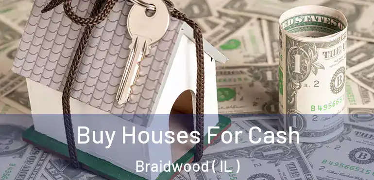  Buy Houses For Cash Braidwood ( IL )