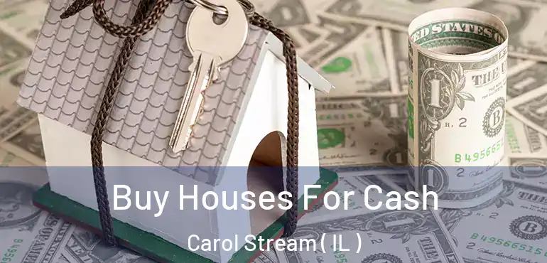  Buy Houses For Cash Carol Stream ( IL )