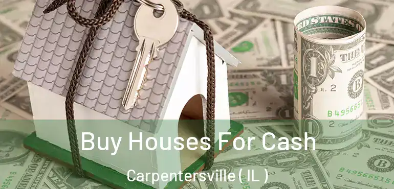  Buy Houses For Cash Carpentersville ( IL )