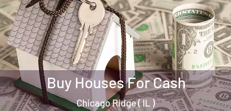  Buy Houses For Cash Chicago Ridge ( IL )