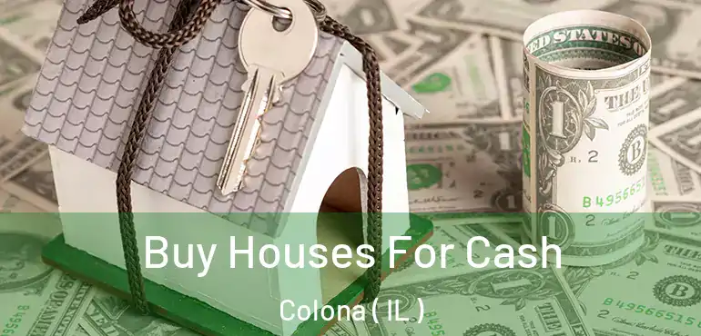 Buy Houses For Cash Colona ( IL )