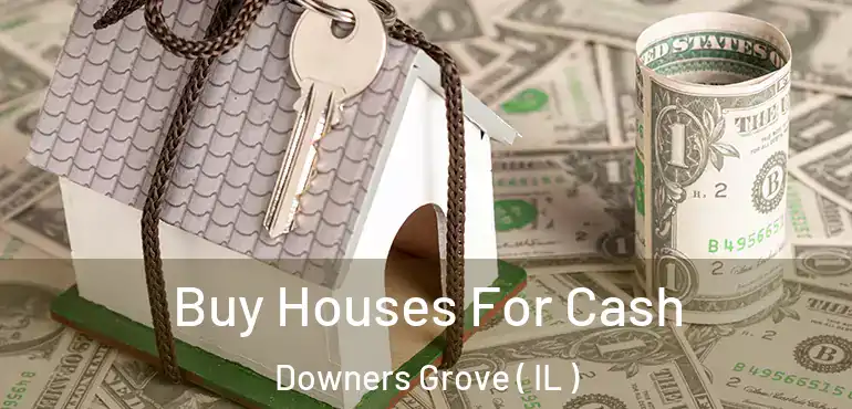  Buy Houses For Cash Downers Grove ( IL )