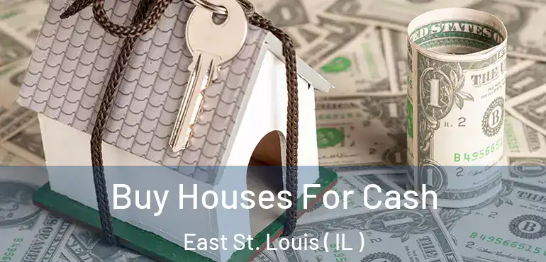  Buy Houses For Cash East St. Louis ( IL )
