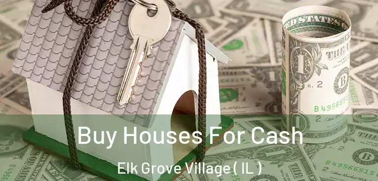  Buy Houses For Cash Elk Grove Village ( IL )