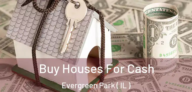  Buy Houses For Cash Evergreen Park ( IL )
