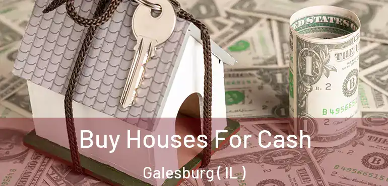  Buy Houses For Cash Galesburg ( IL )
