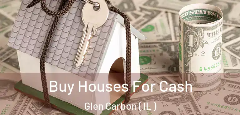  Buy Houses For Cash Glen Carbon ( IL )
