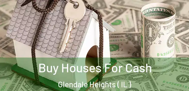  Buy Houses For Cash Glendale Heights ( IL )