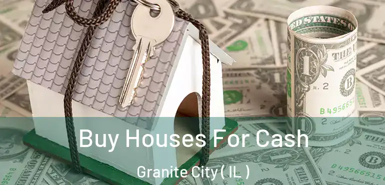  Buy Houses For Cash Granite City ( IL )