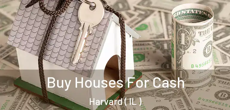  Buy Houses For Cash Harvard ( IL )