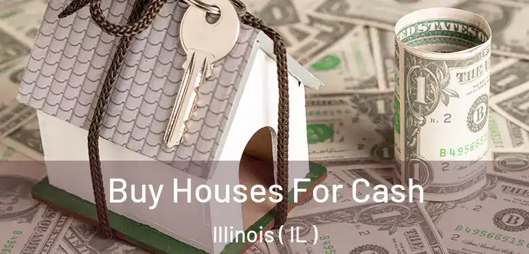  Buy Houses For Cash Illinois ( IL )
