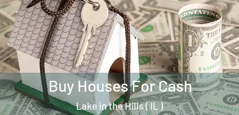  Buy Houses For Cash Lake in the Hills ( IL )