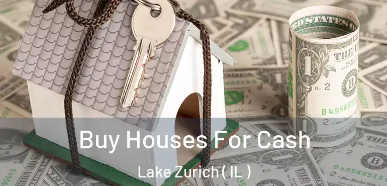  Buy Houses For Cash Lake Zurich ( IL )