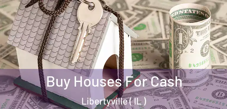 Buy Houses For Cash Libertyville ( IL )