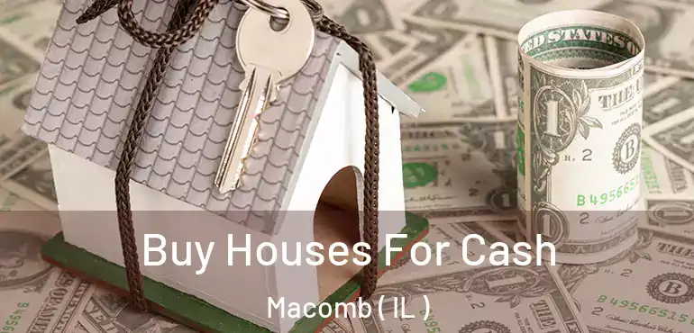  Buy Houses For Cash Macomb ( IL )