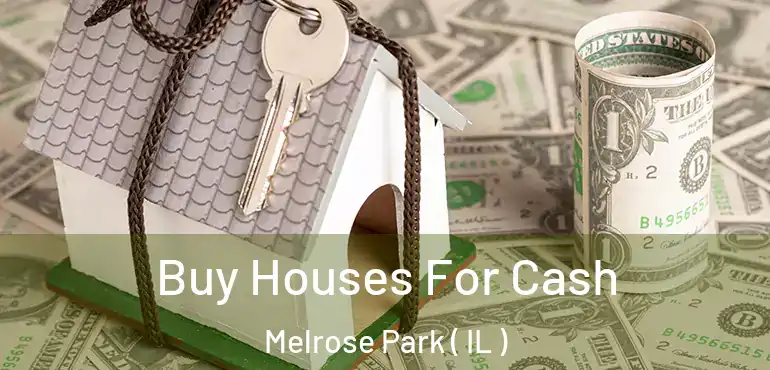  Buy Houses For Cash Melrose Park ( IL )