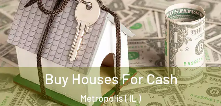  Buy Houses For Cash Metropolis ( IL )