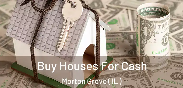  Buy Houses For Cash Morton Grove ( IL )