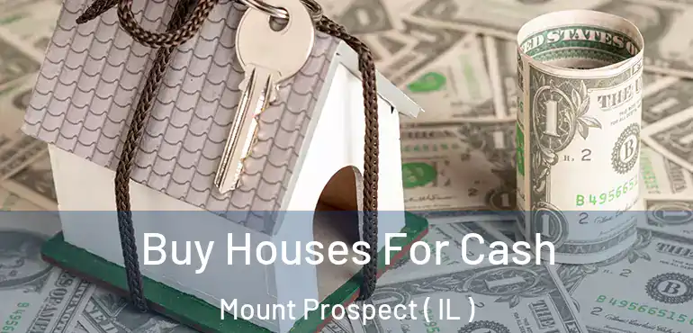  Buy Houses For Cash Mount Prospect ( IL )