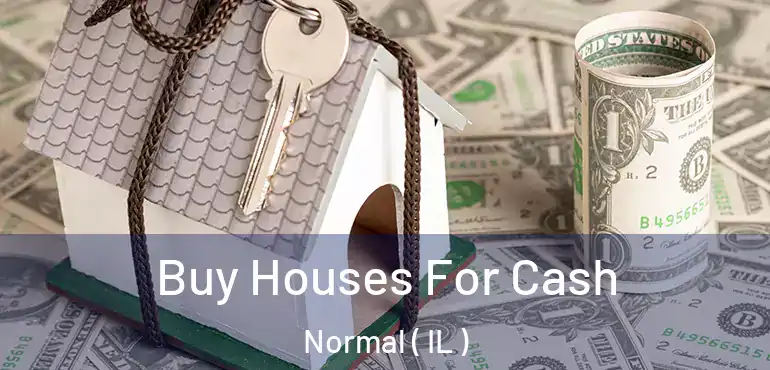  Buy Houses For Cash Normal ( IL )