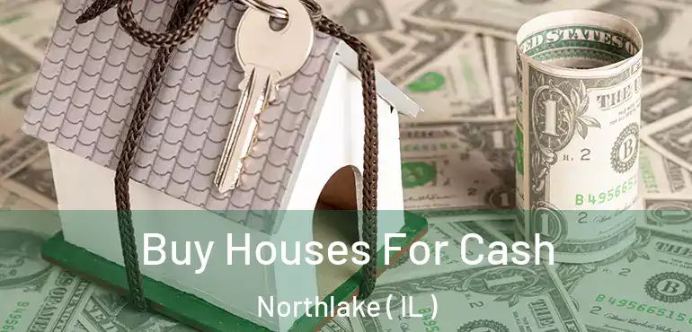  Buy Houses For Cash Northlake ( IL )