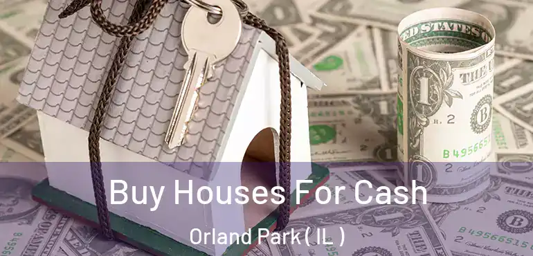  Buy Houses For Cash Orland Park ( IL )