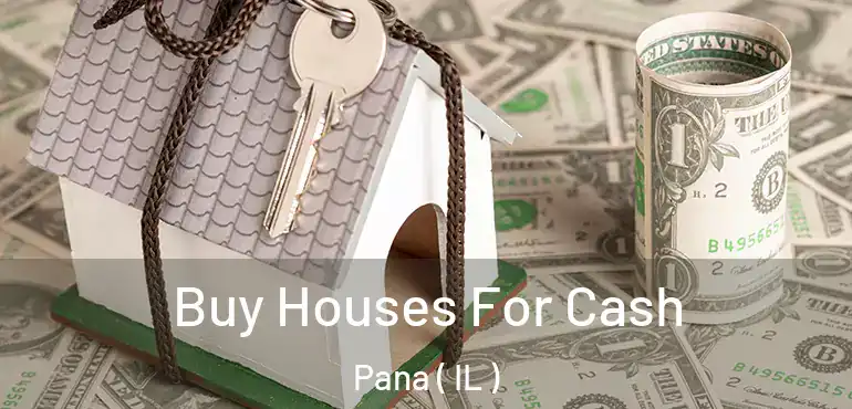  Buy Houses For Cash Pana ( IL )